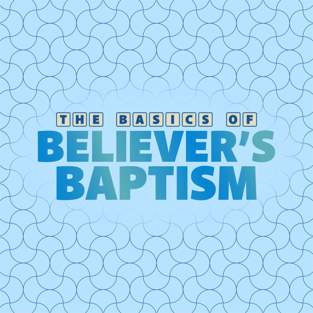 The Basics of Believer’s Baptist